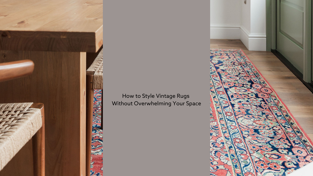 How to Style Vintage Rugs Without Overwhelming Your Space