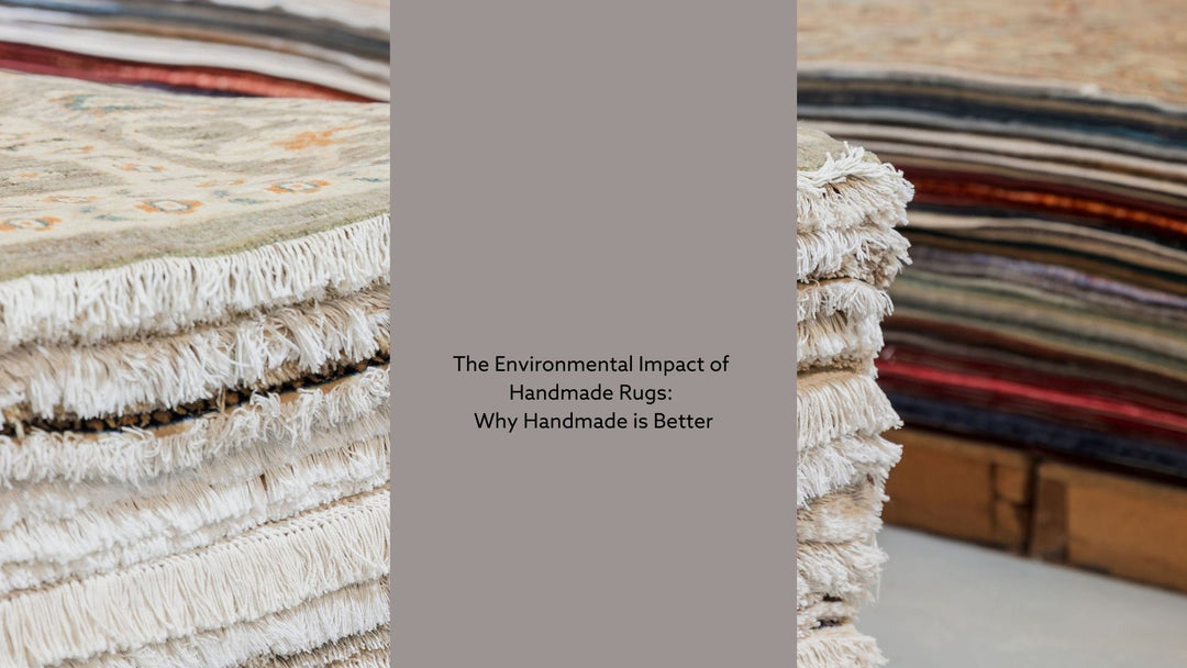 The Environmental Impact of Handmade Rugs: Why Handmade is Better