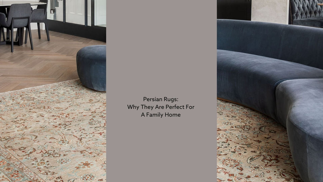 Persian Rugs: Why They Are Perfect For a Family Home