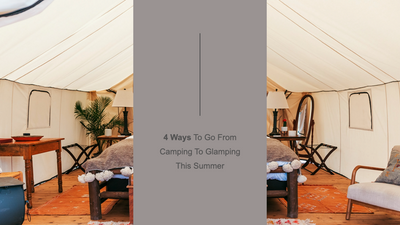 4 Ways To Go From Camping To Glamping This Summer