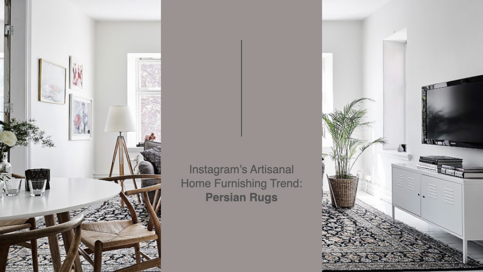 Instagram’s Artisanal Home Furnishing Trend: Persian Rugs