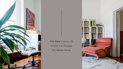 The Best Luxury UK Airbnb’s to Escape the Winter Blues