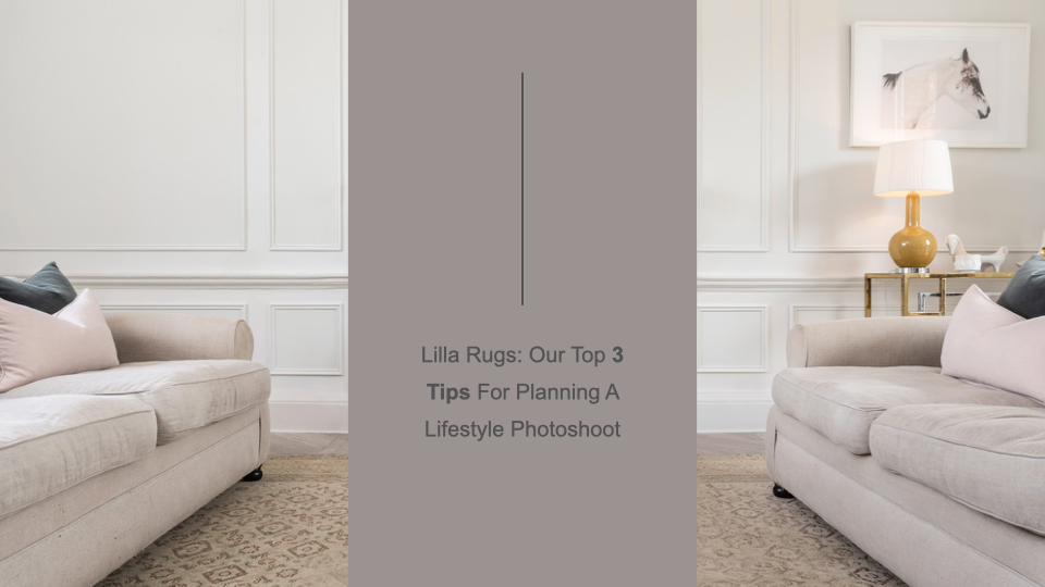 Lilla Rugs: Our Top 3 Tips For Planning A Lifestyle Photoshoot