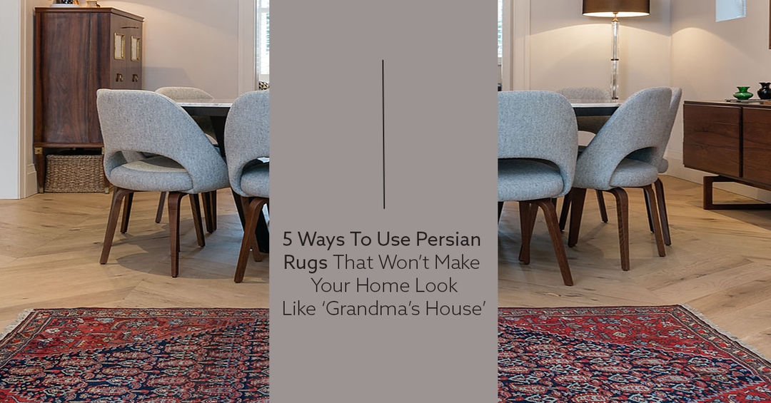 5 Ways To Use Persian Rugs That Won't Make Your Home Look Like 'Grandma's House'