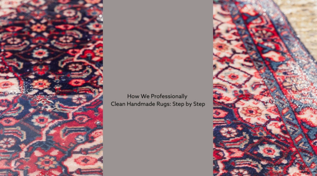 How We Professionally Clean Handmade Rugs: Step by Step