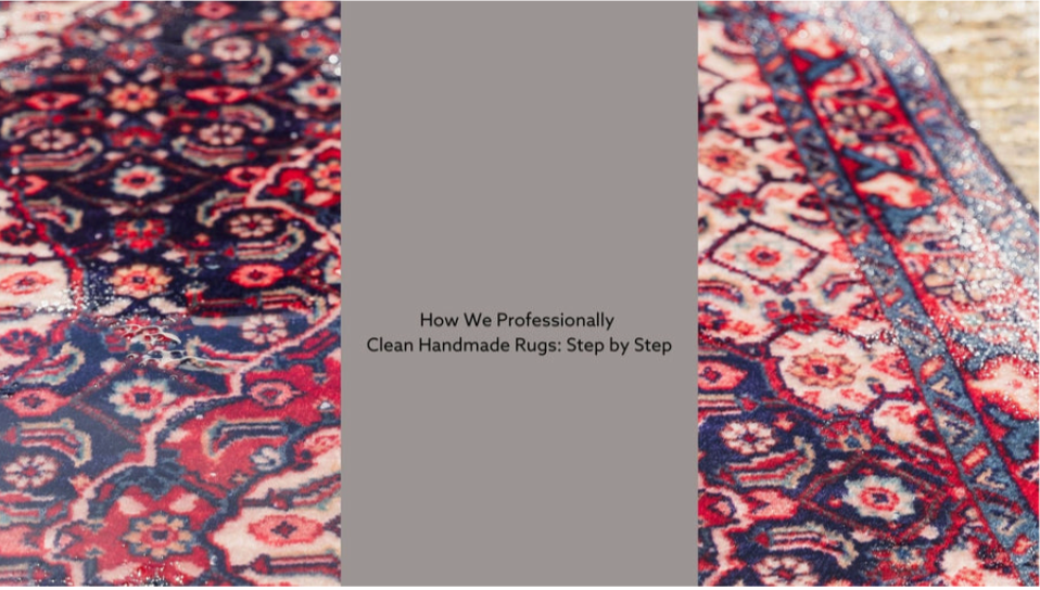 How We Professionally Clean Handmade Rugs: Step by Step