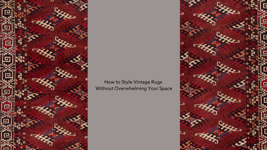 How to Style Vintage Rugs Without Overwhelming Your Space