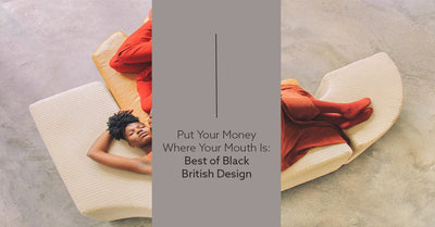 Setzen Sie Ihr Geld dort ein, wo Ihr Mund ist: Best of Black British Design