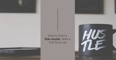 How To Start A Side Hustle & Manage It With A Full-Time Job