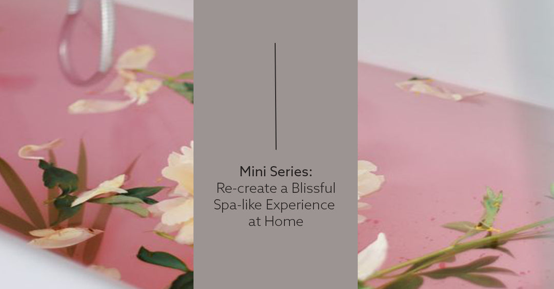 Mini Series: Recreate a Blissful Spa-like Experience at Home